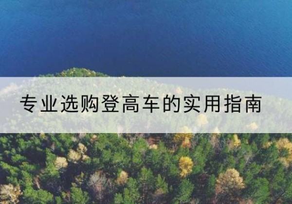 太子河电动登高车厂家推荐-专业选购登高车的实用指南