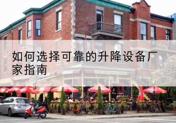 太子河电动升降机厂家-如何选择可靠的升降设备厂家指南